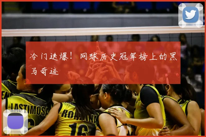 冷门迭爆！网球历史冠军榜上的黑马奇迹