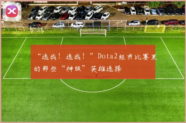 “选我！选我！”Dota2经典比赛里的那些“神级”英雄选择