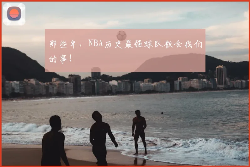 那些年，NBA历史最强球队教会我们的事！