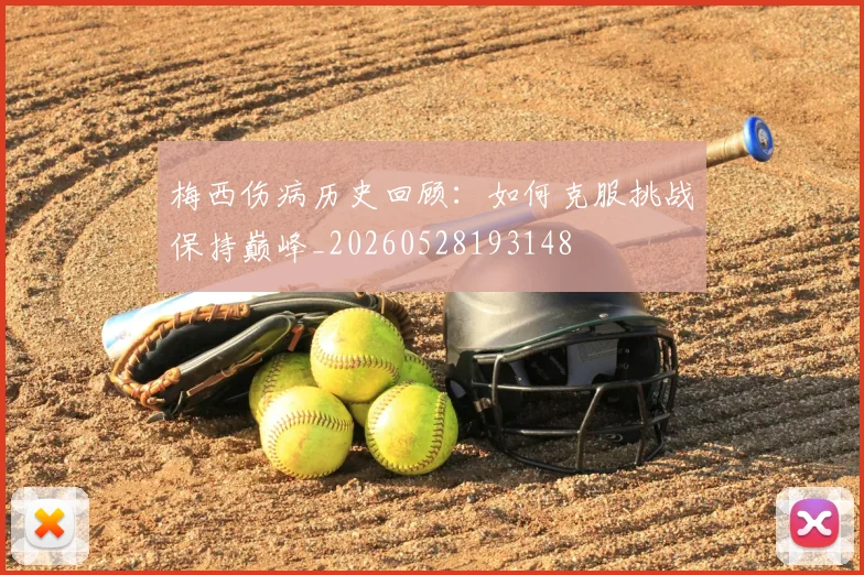 梅西伤病历史回顾：如何克服挑战保持巅峰_20260528193148