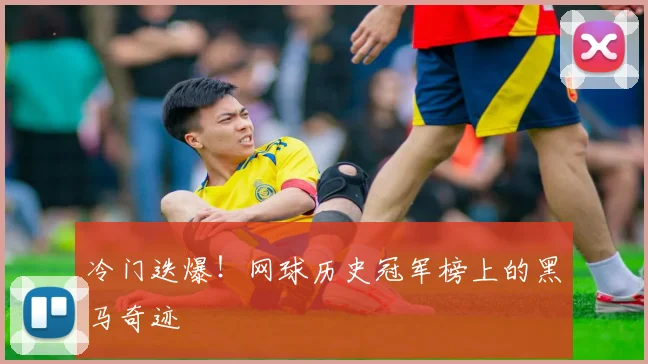 冷门迭爆！网球历史冠军榜上的黑马奇迹
