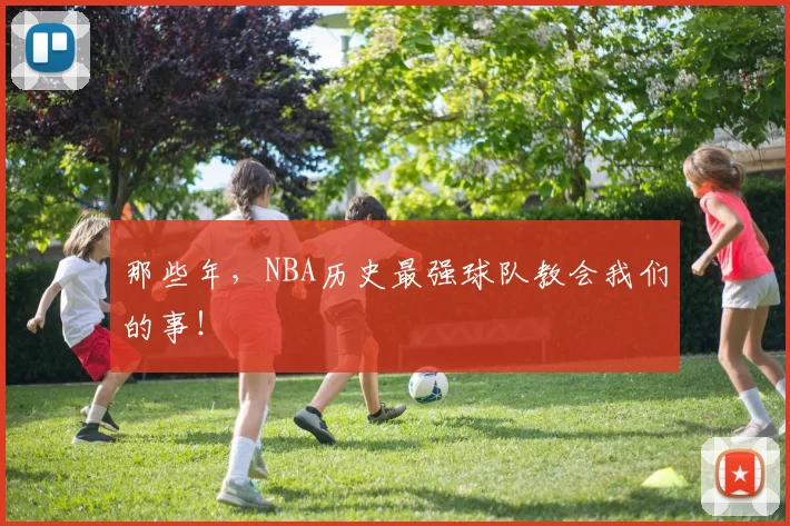 那些年，NBA历史最强球队教会我们的事！